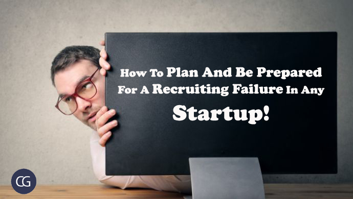 How To Plan And Be Prepared For A Recruiting Failure In Any Startup!