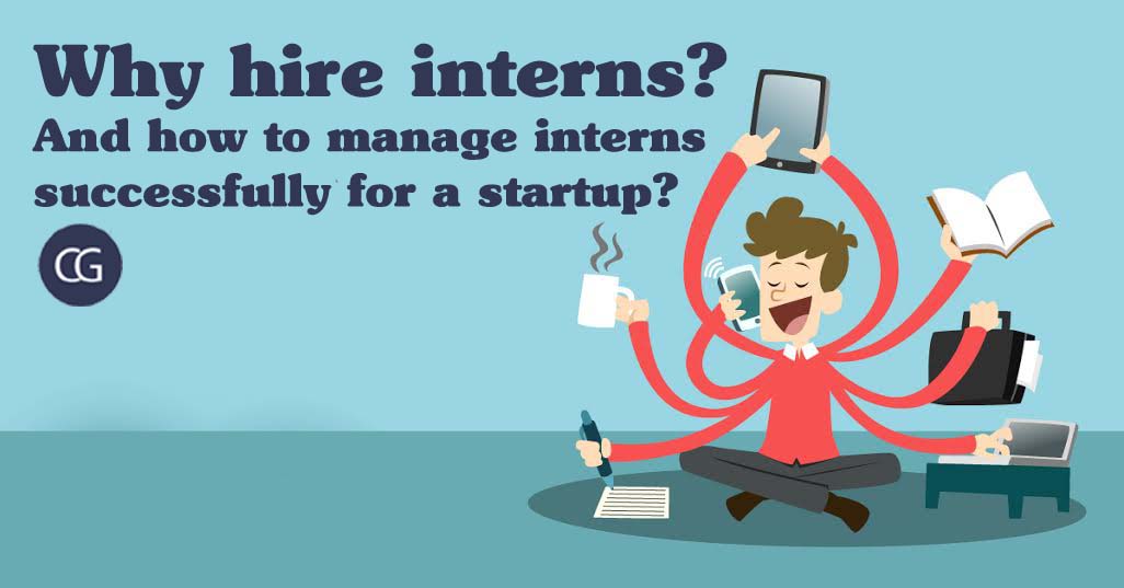 Why hire interns? And how to manage interns successfully for a startup?