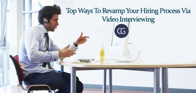 Top Ways To Revamp Your Hiring Process Via Video Interviewing