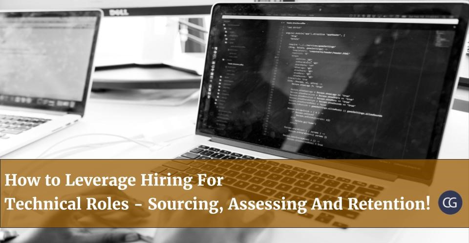 How to Leverage Hiring For Technical Roles - Sourcing, Assessing And Retention!