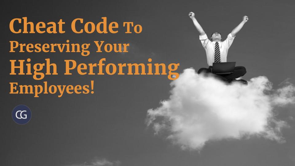 Cheat Code To Preserving Your High Performing Employees