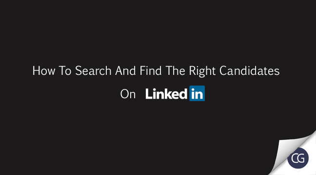 How To Search And Find The Right Candidates On LinkedIn