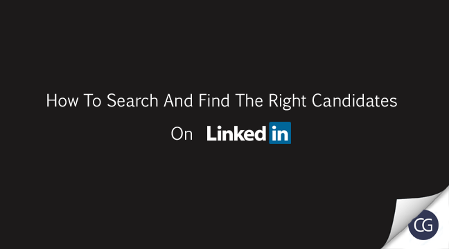 How To Search And Find The Right Candidates On LinkedIn 