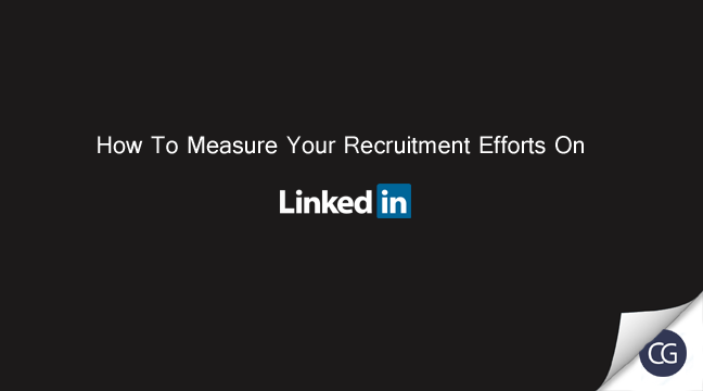 How To Measure Your Recruitment Efforts On LinkedIn.