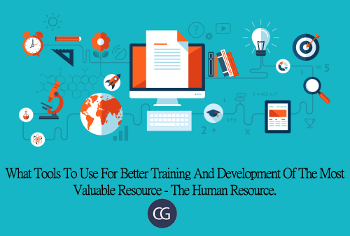 What Tools To Use For Better Training And Development Of The Most Valuable Resource -The Human Resource.